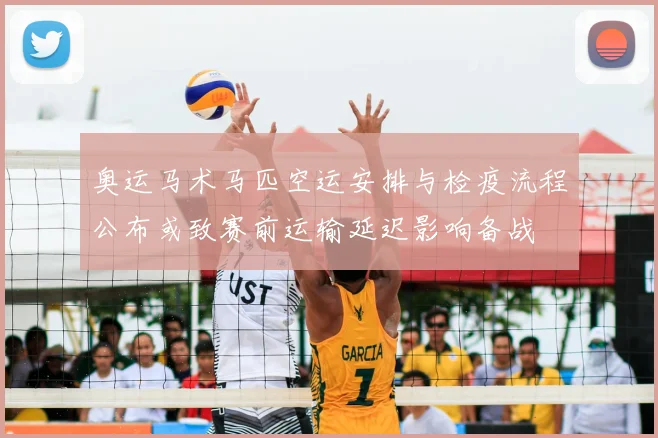 奥运马术马匹空运安排与检疫流程公布或致赛前运输延迟影响备战