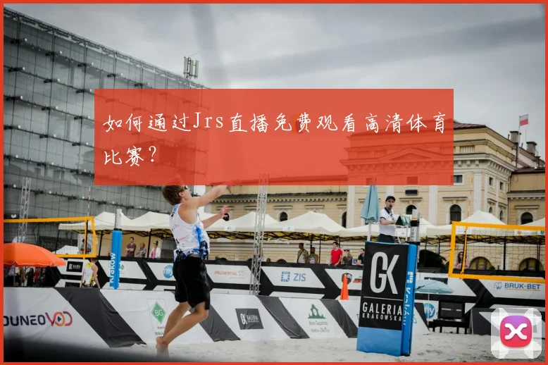 如何通过Jrs直播免费观看高清体育比赛？