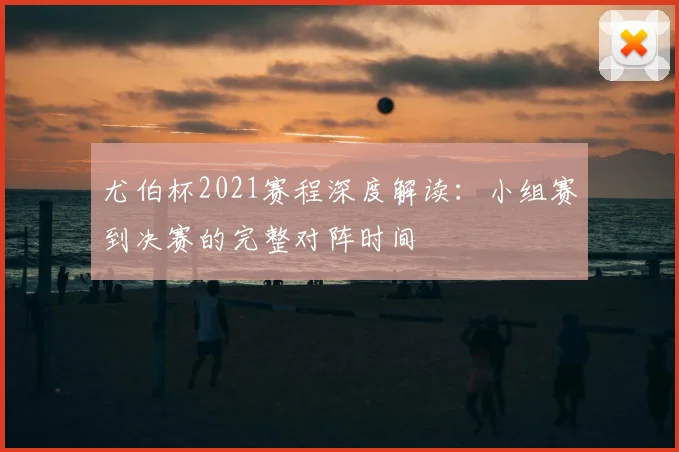 尤伯杯2021赛程深度解读：小组赛到决赛的完整对阵时间
