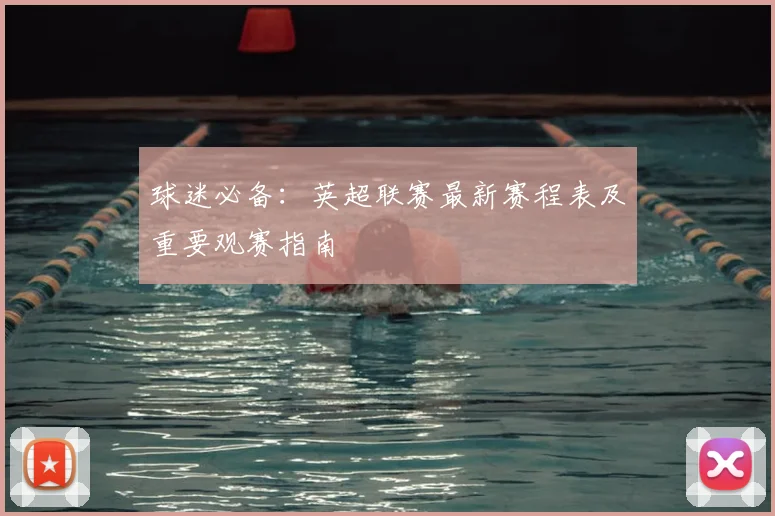 球迷必备：英超联赛最新赛程表及重要观赛指南