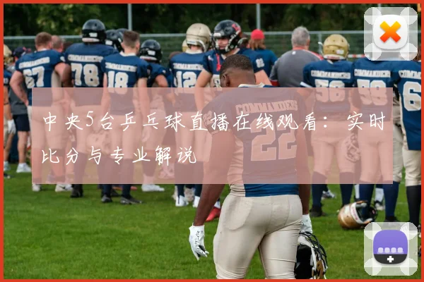 中央5台乒乓球直播在线观看：实时比分与专业解说