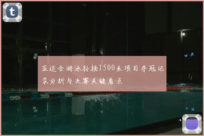 亚运会游泳孙杨1500米项目夺冠记录分析与决赛关键看点