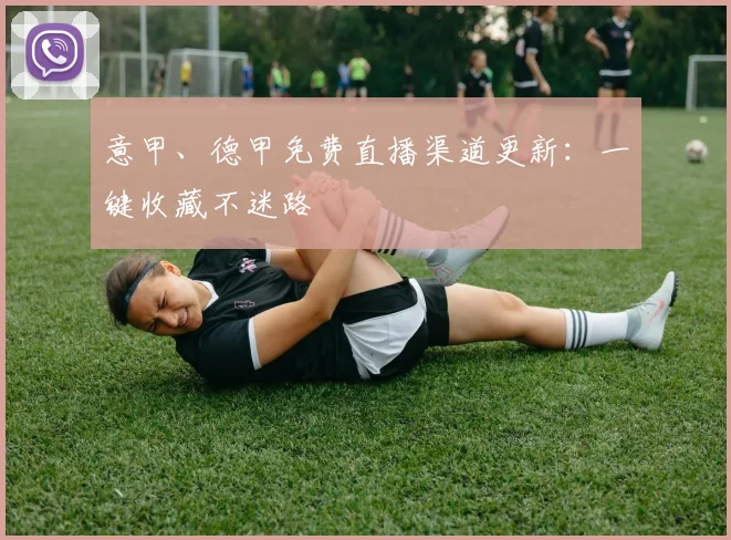 意甲、德甲免费直播渠道更新：一键收藏不迷路