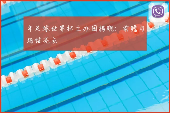 年足球世界杯主办国揭晓:前瞻与场馆亮点