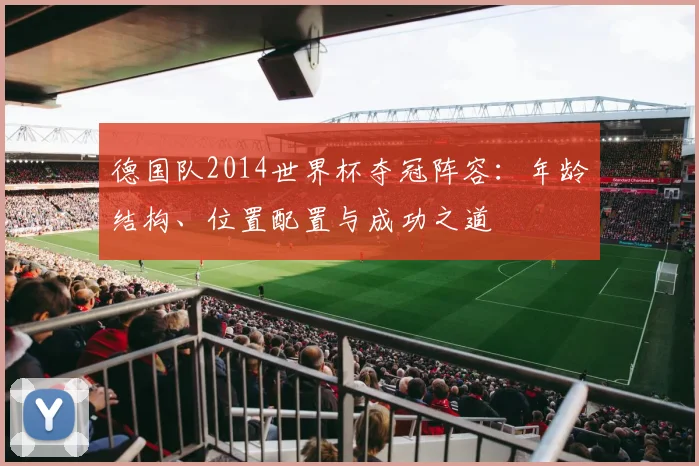 德国队2014世界杯夺冠阵容：年龄结构、位置配置与成功之道